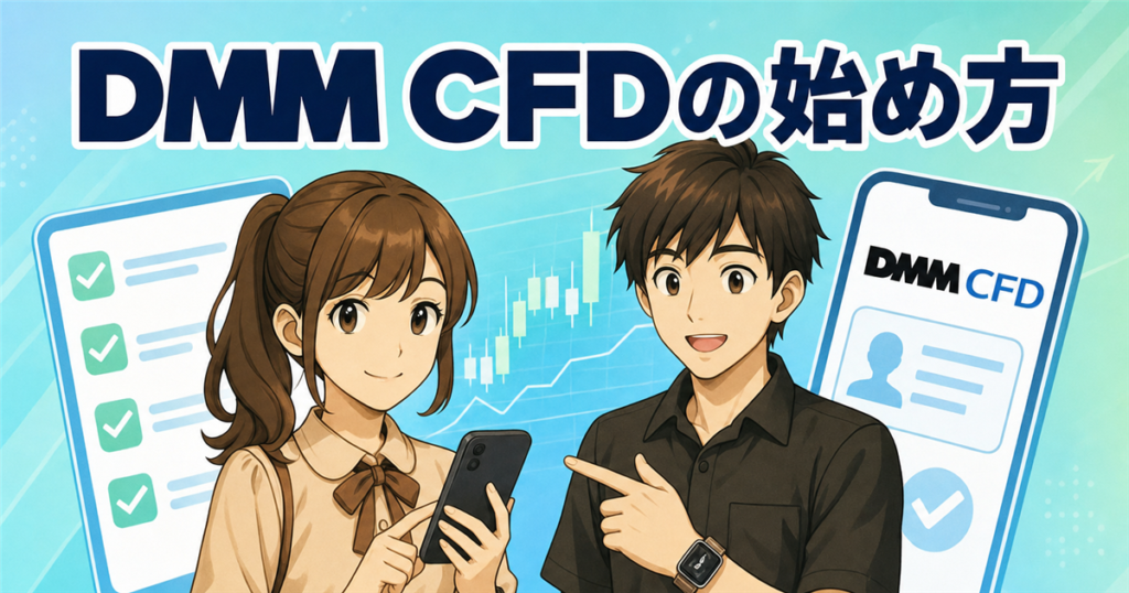 DMM CFDの始め方｜口座開設からアプリの使い方まで初心者向けに解説